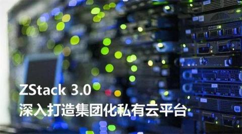 ZStack 3.0 深入打造集團化私有云平臺