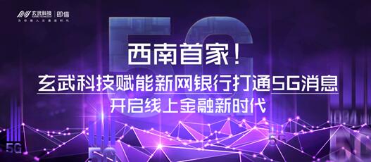 西南首家！玄武科技賦能新網(wǎng)銀行打通5G消息 開(kāi)啟線上金融新時(shí)代