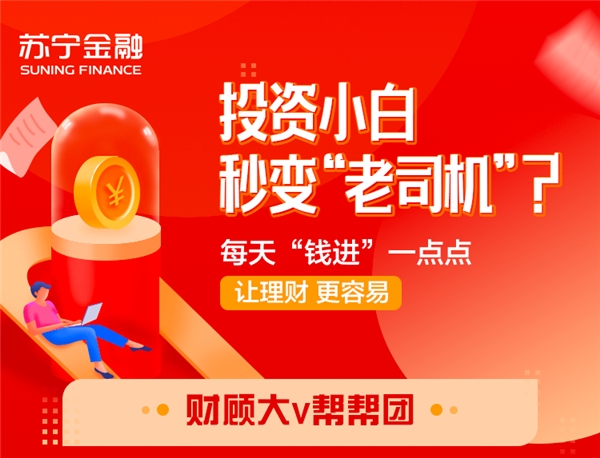 投資小白秒變“老司機(jī)”？蘇寧金融財顧大V助你提高財商