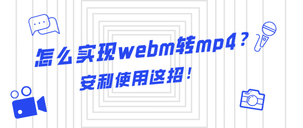 怎么實(shí)現(xiàn)webm轉(zhuǎn)mp4？安利使用這招！