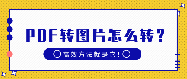 PDF轉(zhuǎn)圖片怎么轉(zhuǎn)？高效方法就是它！