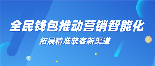 全民科技旗下全民錢包推動營銷智能化 拓展精準獲客新渠道