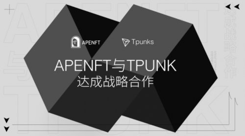 APENFT與Tpunks達(dá)成戰(zhàn)略合作，將聯(lián)合投資并推出更加多元的Tpunks
