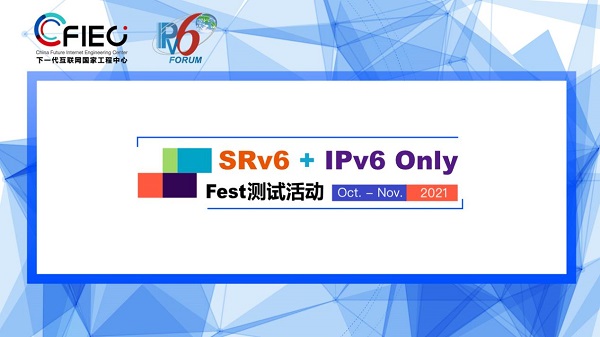 2021 SRv6+IPv6 Only Fest測(cè)試大會(huì)來襲 深度聚焦IPv6創(chuàng)新與應(yīng)用