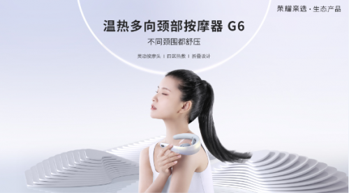 榮耀親選溫熱多向頸部按摩器G6開啟預售 限時優(yōu)惠價259元