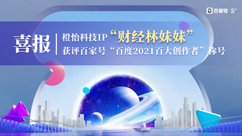 橙怡科技IP“財經(jīng)林妹妹”榮獲“百度2021百大創(chuàng)作者”稱號