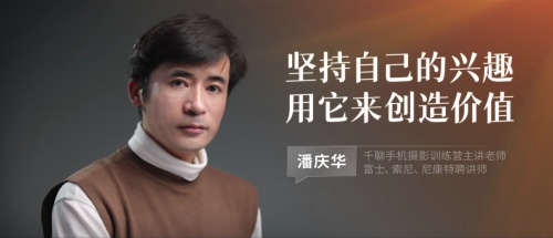 對(duì)話千聊手機(jī)攝影導(dǎo)師潘慶華：堅(jiān)持自己的興趣，用它來(lái)創(chuàng)造價(jià)值