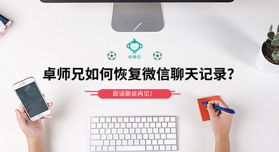 卓師兄如何恢復微信聊天記錄？跟誤刪說再見！