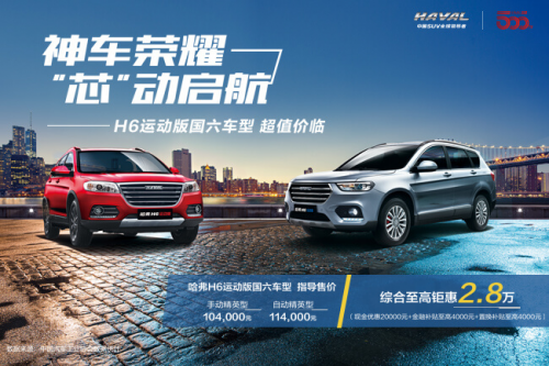 長城車怎么樣？ 哈弗H6運動版國Ⅵ車型超值降臨