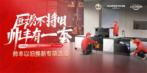 重塑廚房新風(fēng)尚，帥豐以舊換新引領(lǐng)高端廚電綠色升級(jí)之旅