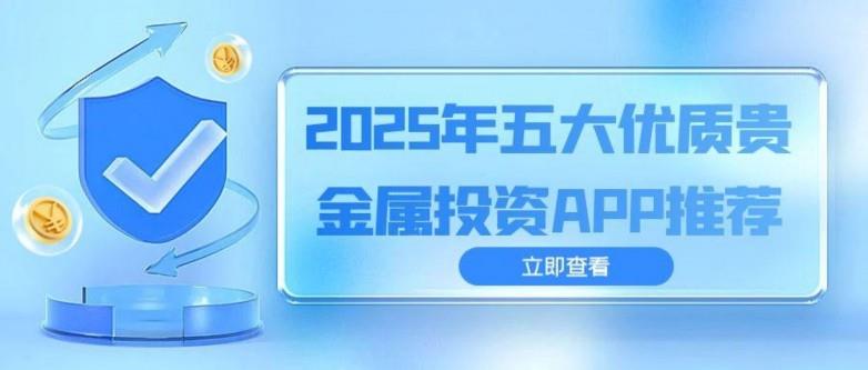 貴金屬投資軟件怎么選？速覽優(yōu)質(zhì)投資軟件下載指南